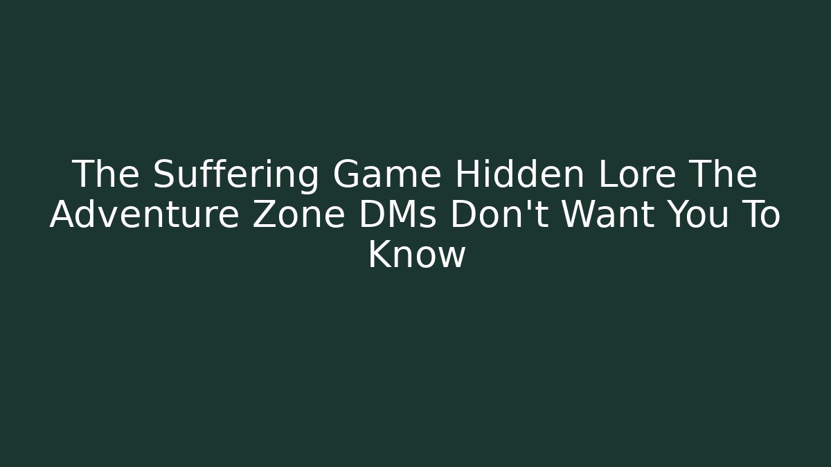 The Suffering Game Hidden Lore The Adventure Zone DMs Don't Want You To Know