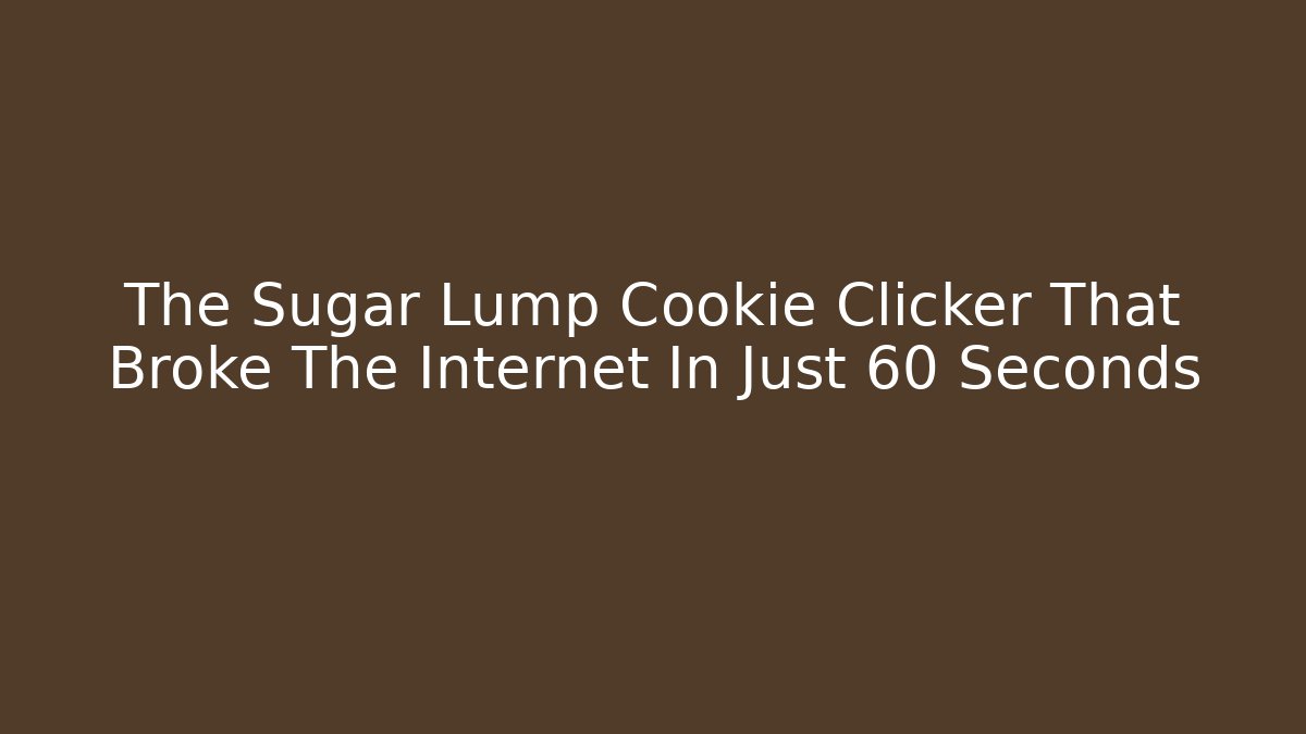The Sugar Lump Cookie Clicker That Broke The Internet In Just 60 Seconds