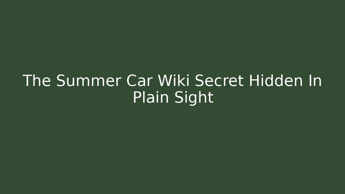 The Summer Car Wiki Secret Hidden In Plain Sight