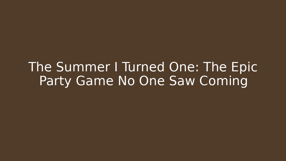 The Summer I Turned One: The Epic Party Game No One Saw Coming