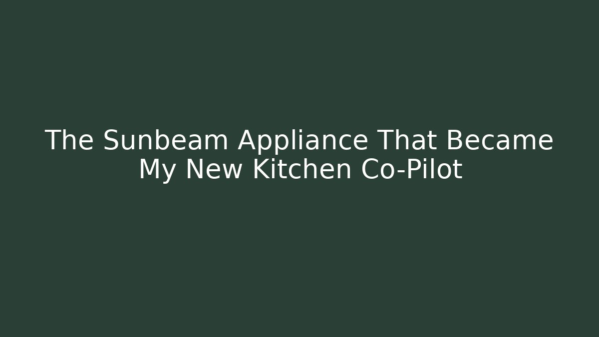 The Sunbeam Appliance That Became My New Kitchen Co-Pilot