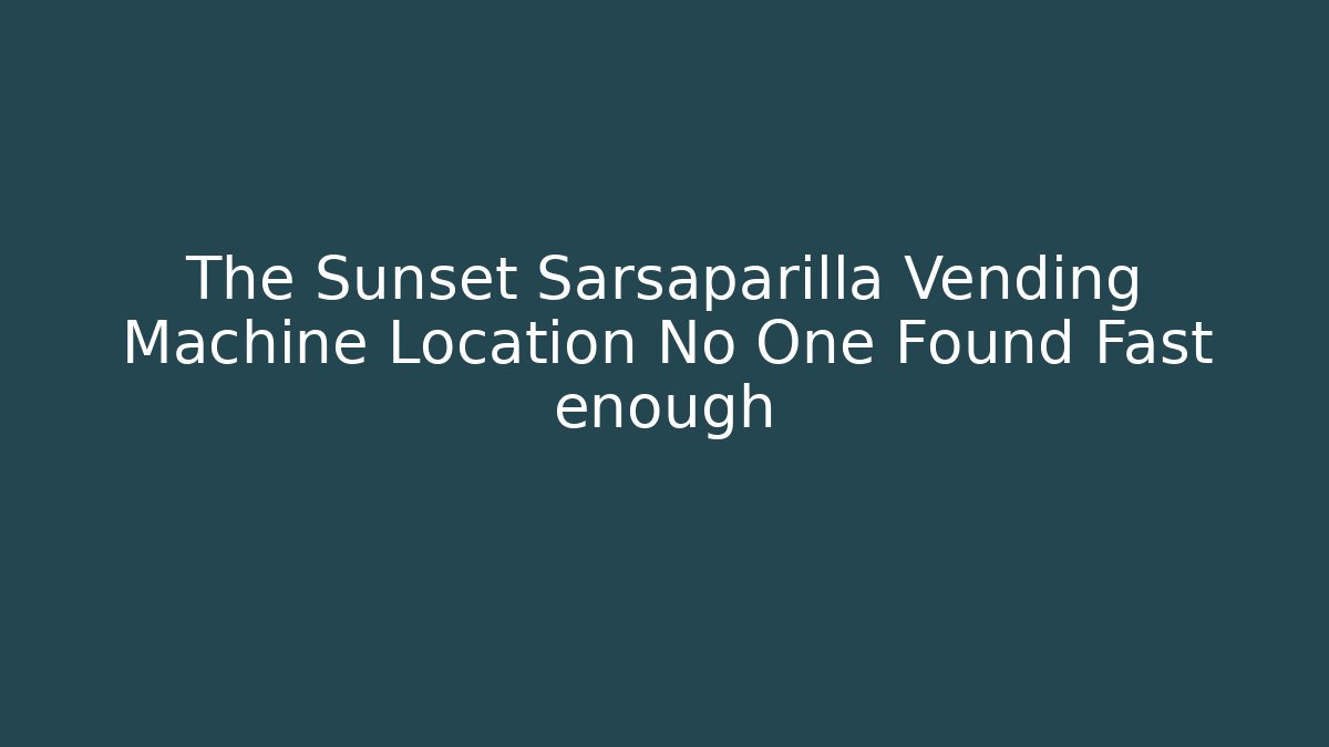 The Sunset Sarsaparilla Vending Machine Location No One Found Fast enough