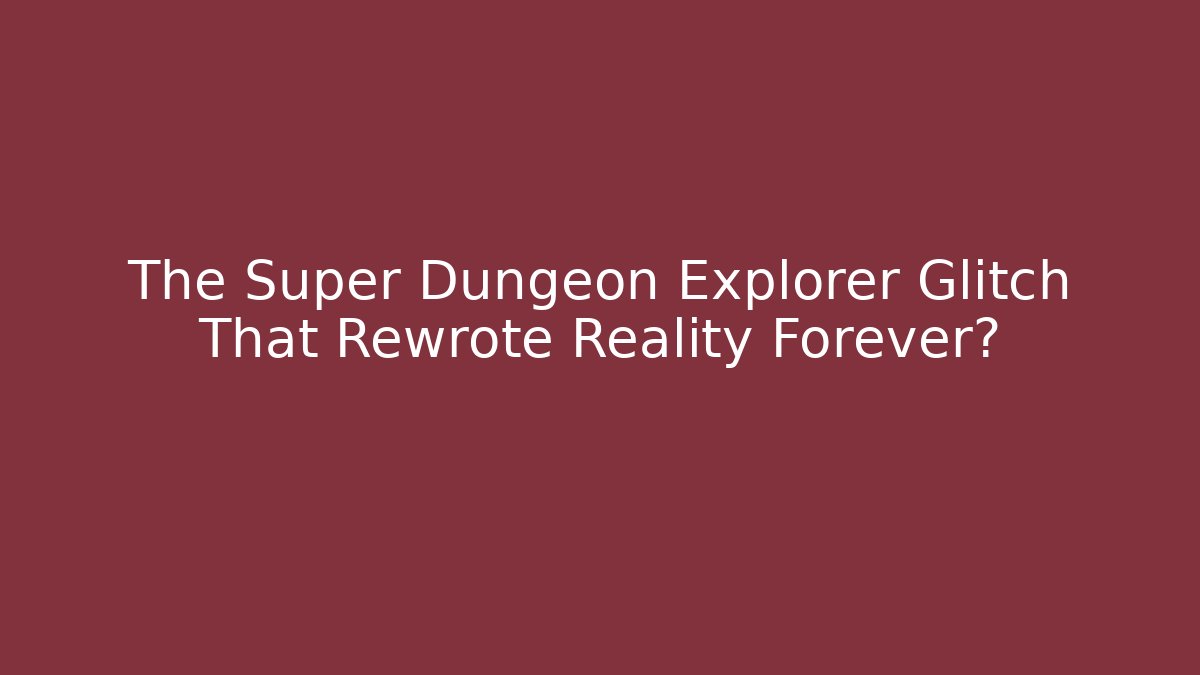 The Super Dungeon Explorer Glitch That Rewrote Reality Forever?