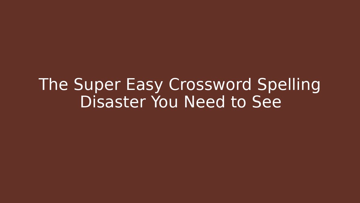The Super Easy Crossword Spelling Disaster You Need to See