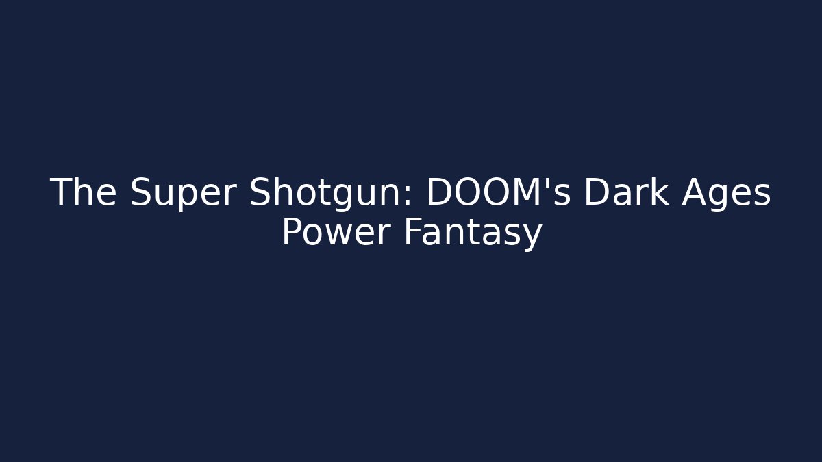 The Super Shotgun: DOOM's Dark Ages Power Fantasy