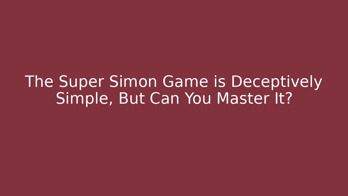 The Super Simon Game is Deceptively Simple, But Can You Master It?