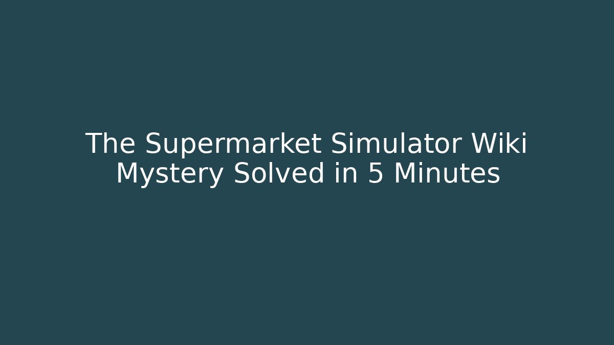 The Supermarket Simulator Wiki Mystery Solved in 5 Minutes