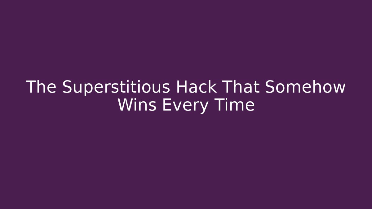 The Superstitious Hack That Somehow Wins Every Time