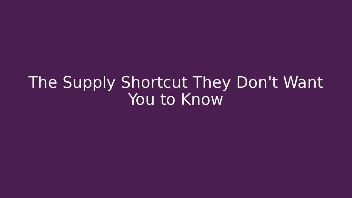 The Supply Shortcut They Don't Want You to Know