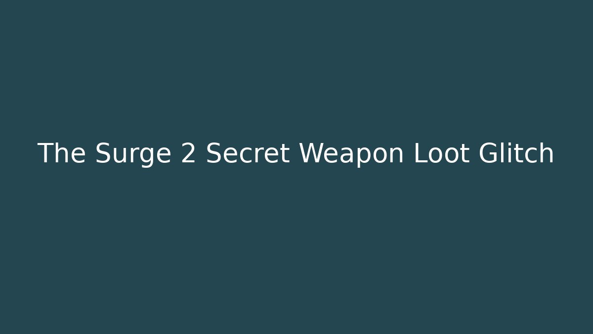 The Surge 2 Secret Weapon Loot Glitch
