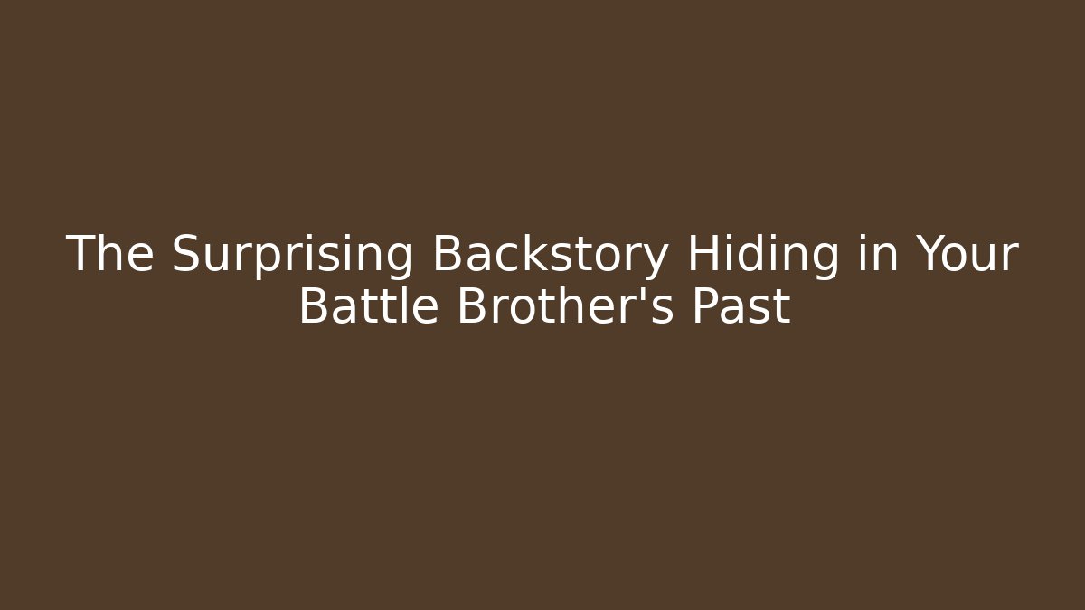 The Surprising Backstory Hiding in Your Battle Brother's Past