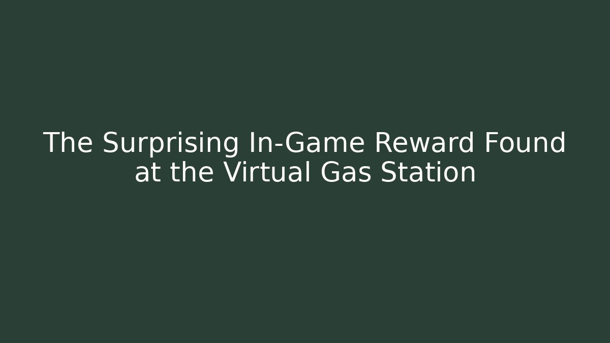 The Surprising In-Game Reward Found at the Virtual Gas Station