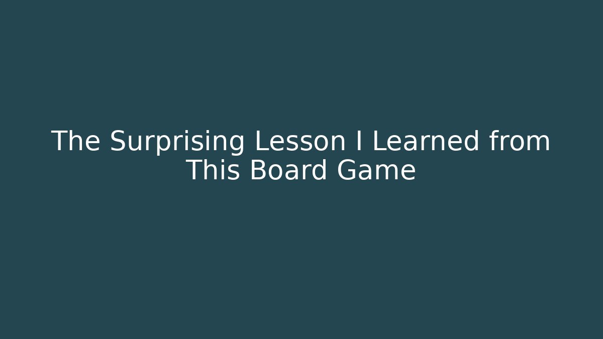 The Surprising Lesson I Learned from This Board Game