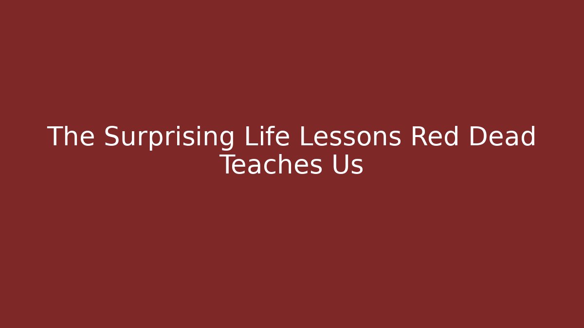 The Surprising Life Lessons Red Dead Teaches Us - Critter Realm