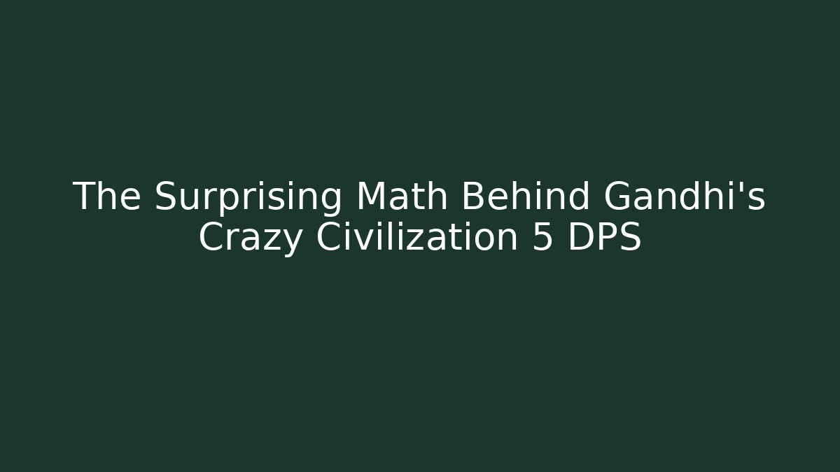 The Surprising Math Behind Gandhi's Crazy Civilization 5 DPS