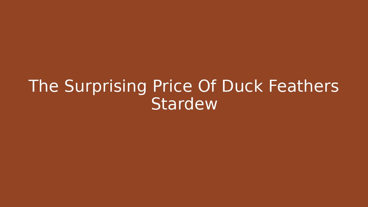 The Surprising Price Of Duck Feathers Stardew