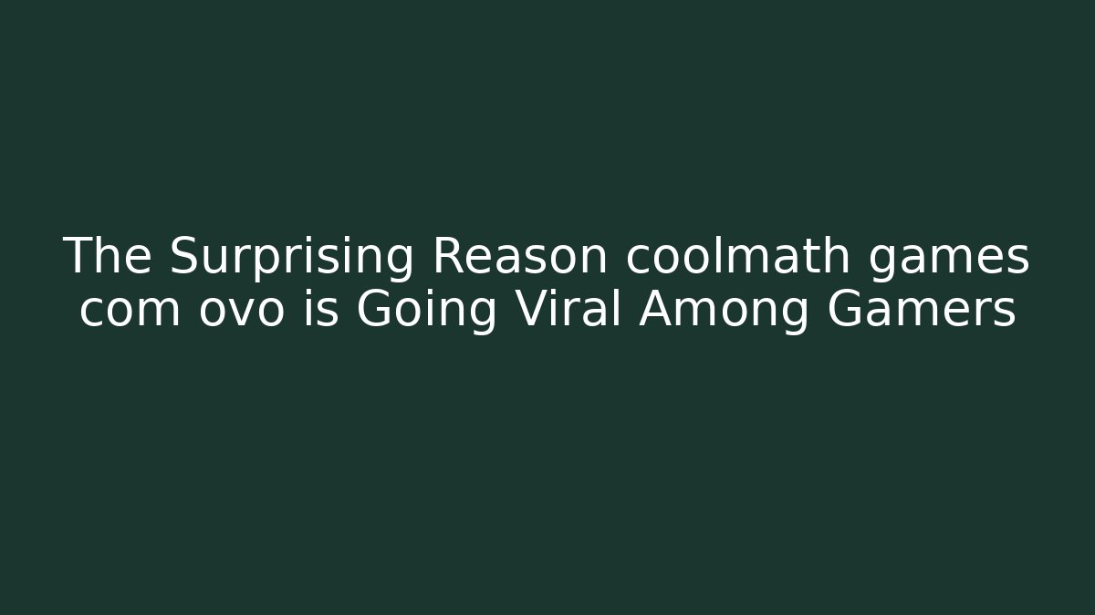 The Surprising Reason coolmath games com ovo is Going Viral Among Gamers - Critter Realm