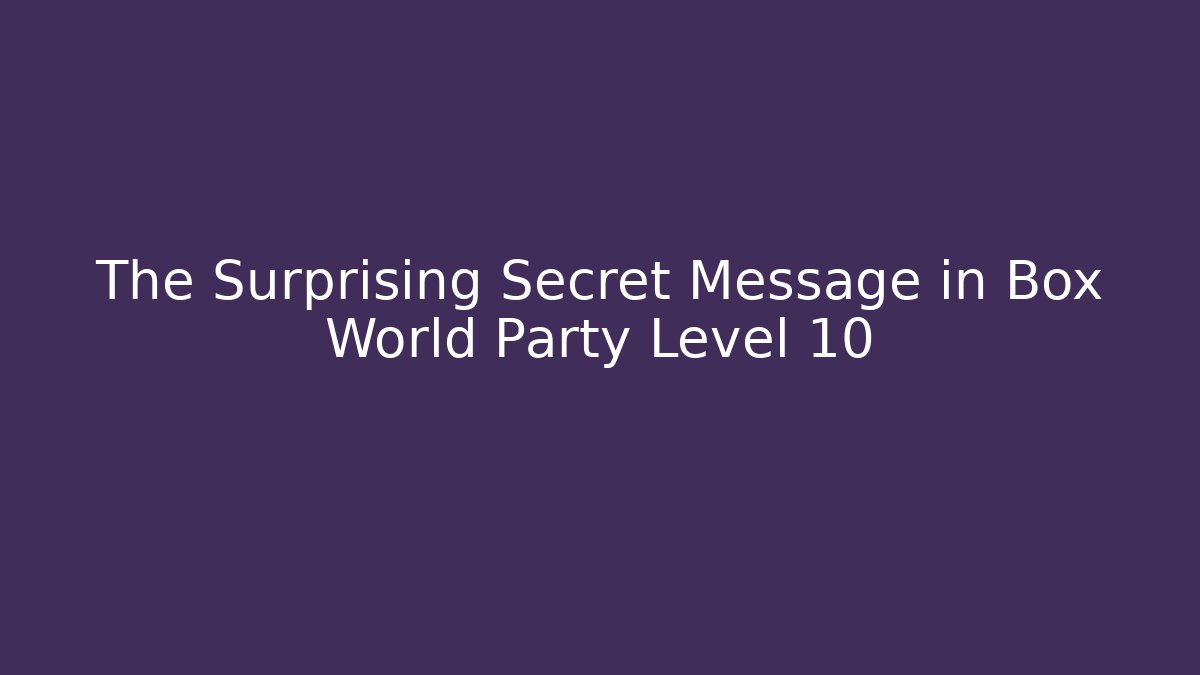 The Surprising Secret Message in Box World Party Level 10 - Critter Realm