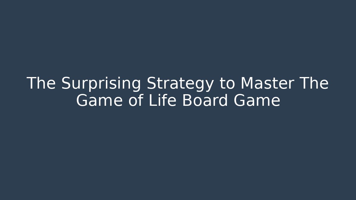 The Surprising Strategy to Master The Game of Life Board Game