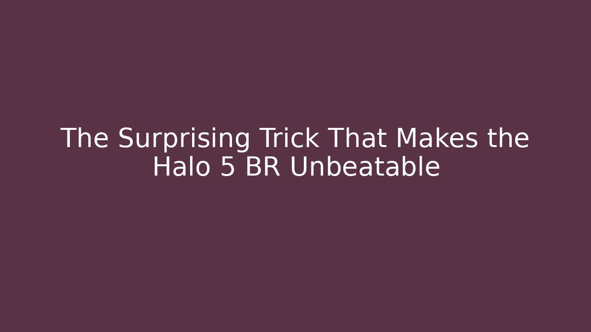 The Surprising Trick That Makes the Halo 5 BR Unbeatable