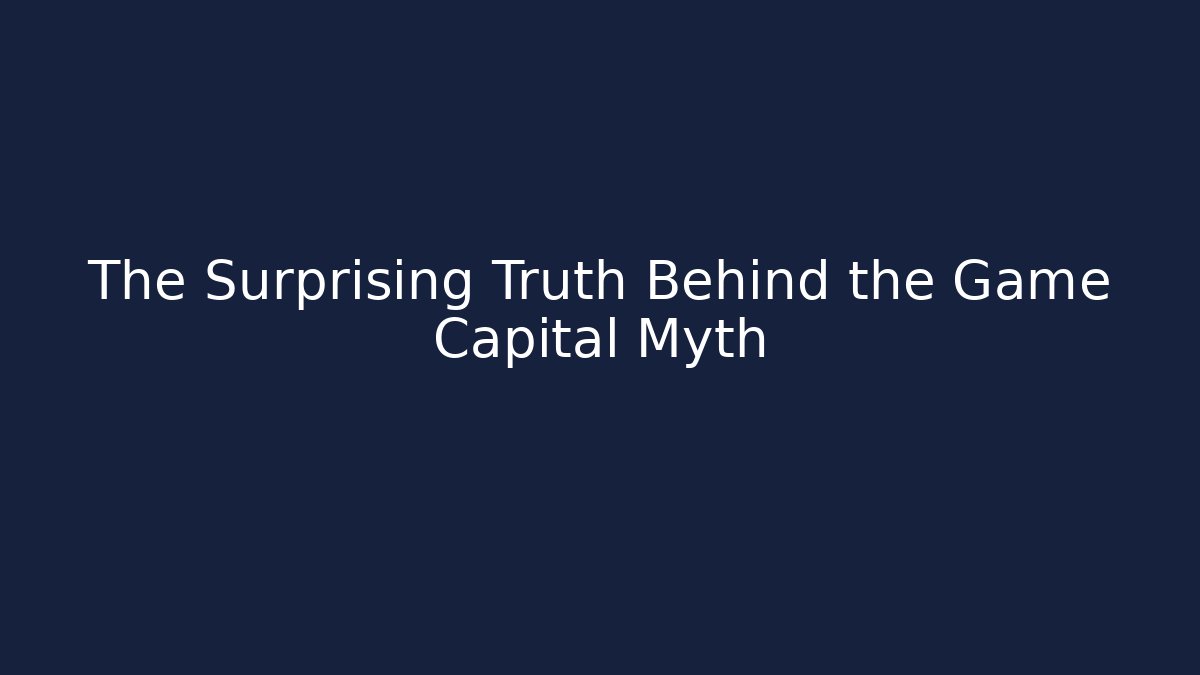 The Surprising Truth Behind the Game Capital Myth