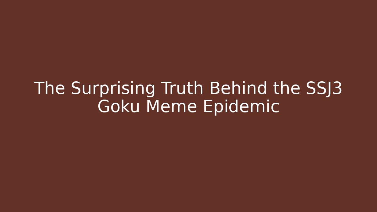 The Surprising Truth Behind the SSJ3 Goku Meme Epidemic
