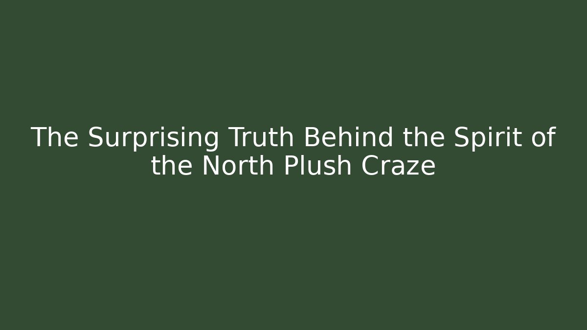 The Surprising Truth Behind the Spirit of the North Plush Craze