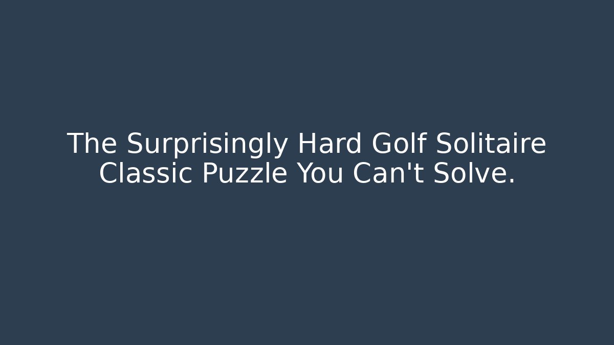 The Surprisingly Hard Golf Solitaire Classic Puzzle You Can't Solve.