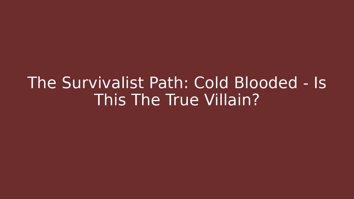 The Survivalist Path: Cold Blooded – Is This The True Villain? - Critter Realm
