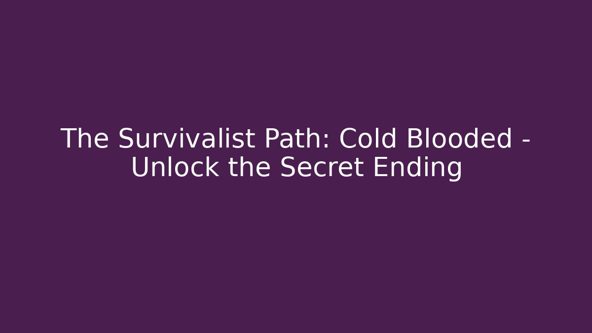 The Survivalist Path: Cold Blooded – Unlock the Secret Ending