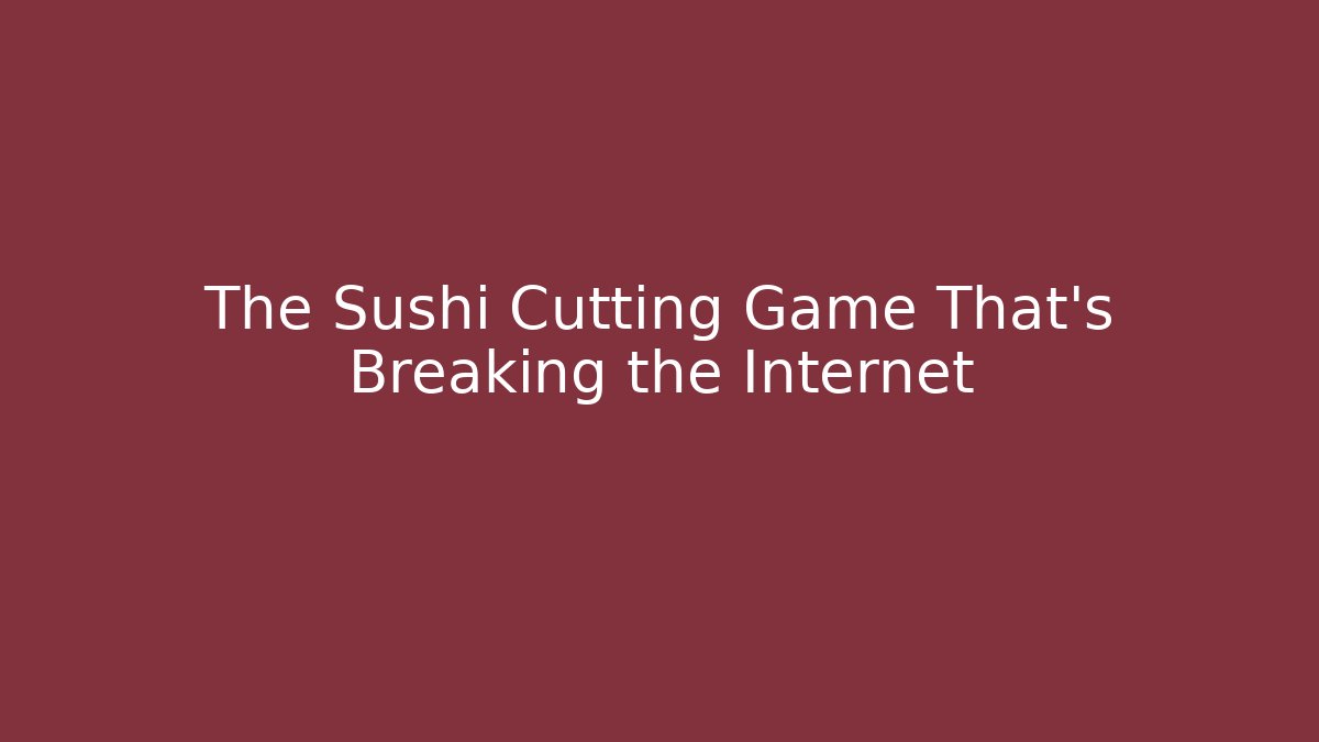 The Sushi Cutting Game That's Breaking the Internet