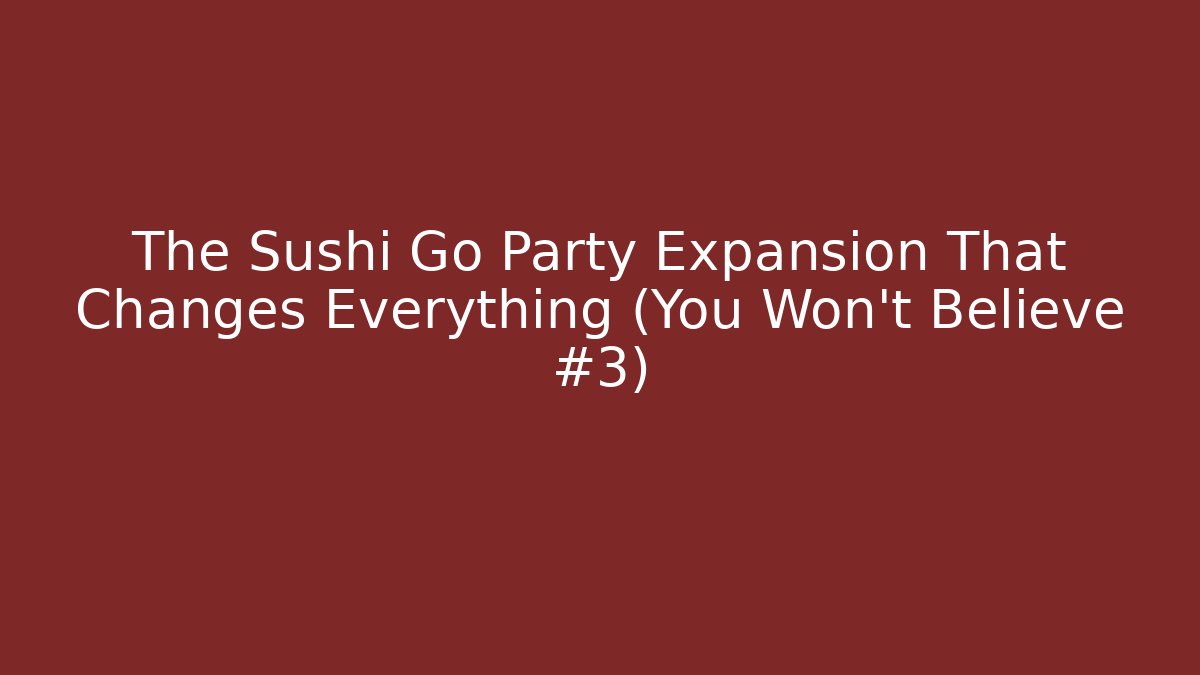The Sushi Go Party Expansion That Changes Everything (You Won't Believe #3)
