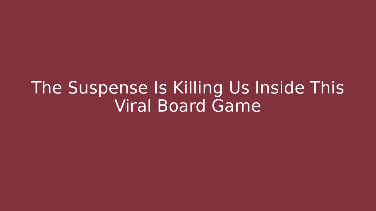 The Suspense Is Killing Us Inside This Viral Board Game