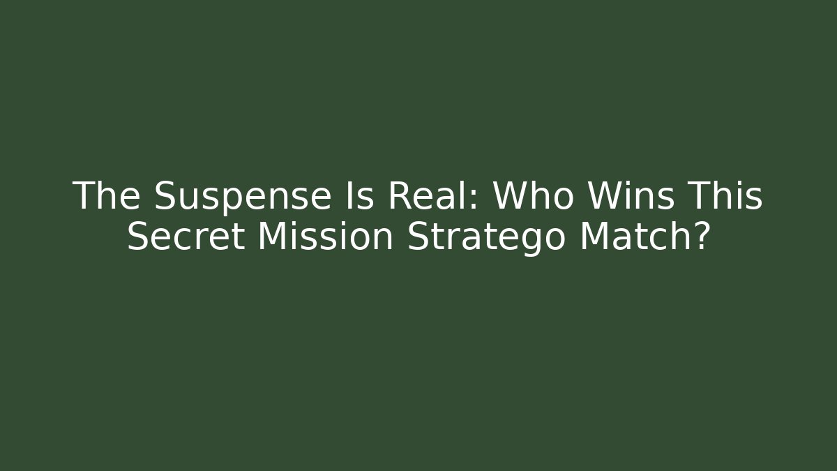 The Suspense Is Real: Who Wins This Secret Mission Stratego Match?