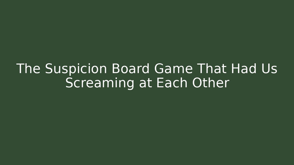 The Suspicion Board Game That Had Us Screaming at Each Other