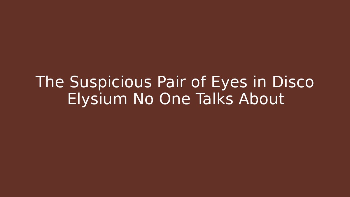 The Suspicious Pair of Eyes in Disco Elysium No One Talks About