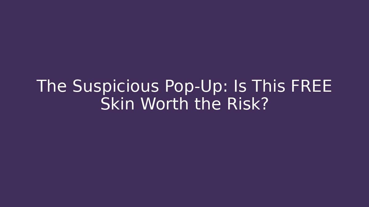The Suspicious Pop-Up: Is This FREE Skin Worth the Risk?