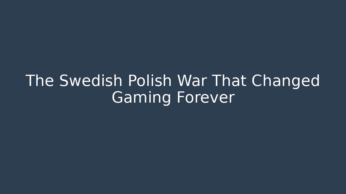 The Swedish Polish War That Changed Gaming Forever