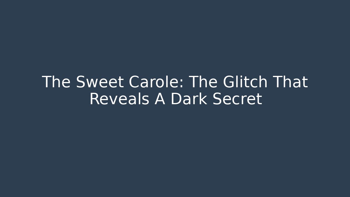 The Sweet Carole: The Glitch That Reveals A Dark Secret