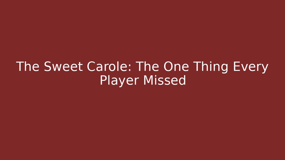 The Sweet Carole: The One Thing Every Player Missed
