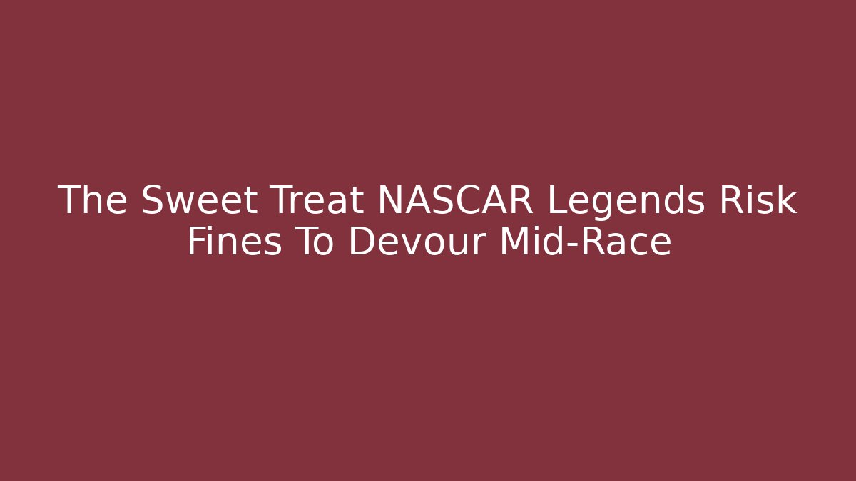 The Sweet Treat NASCAR Legends Risk Fines To Devour Mid-Race