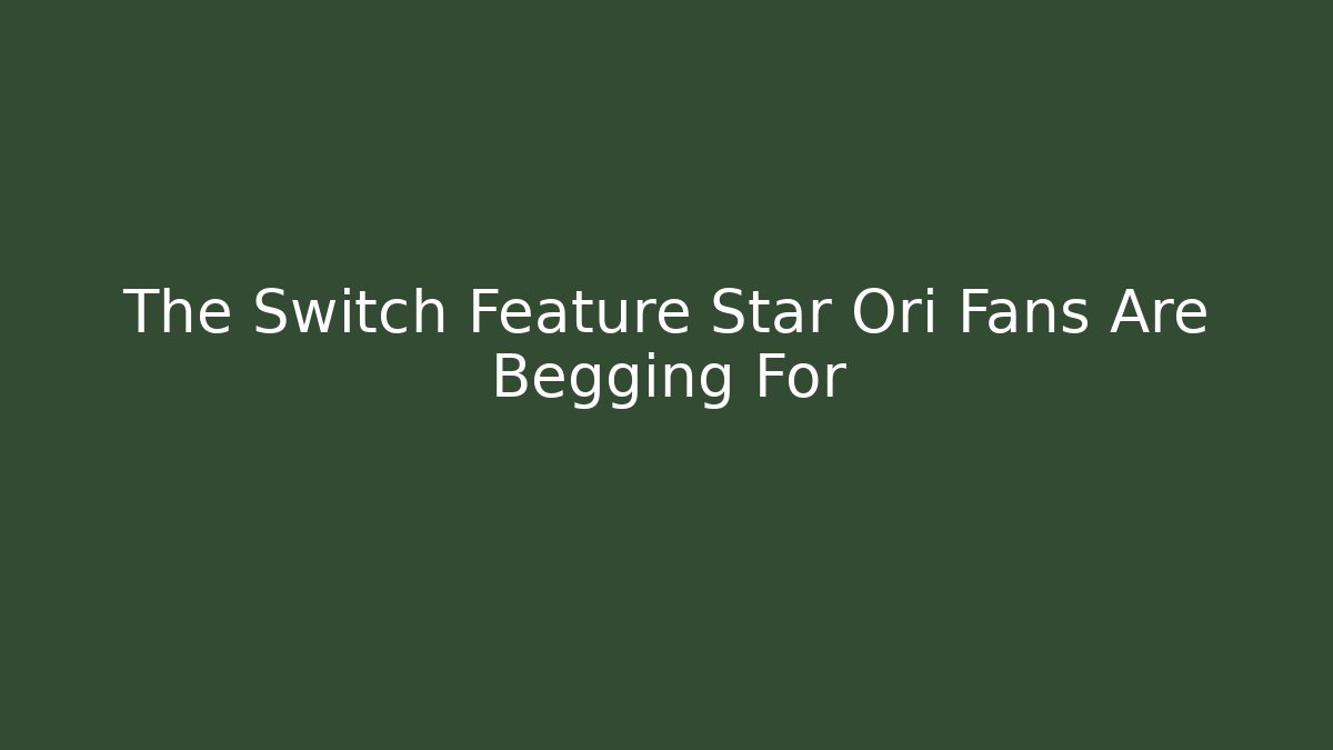 The Switch Feature Star Ori Fans Are Begging For