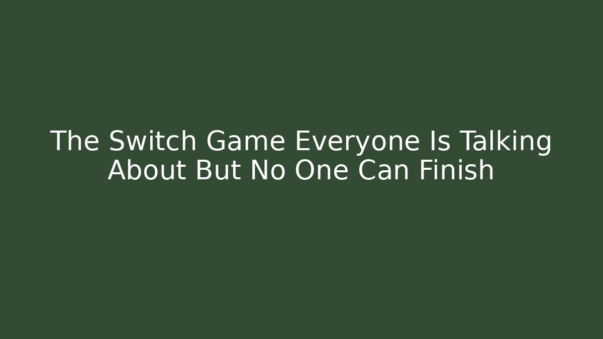 The Switch Game Everyone Is Talking About But No One Can Finish