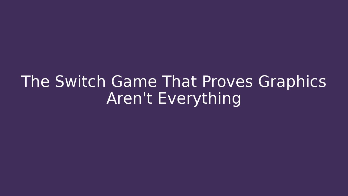 The Switch Game That Proves Graphics Aren't Everything
