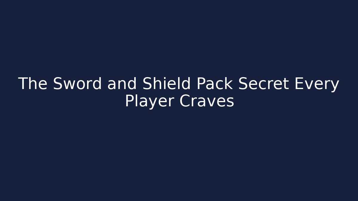The Sword and Shield Pack Secret Every Player Craves