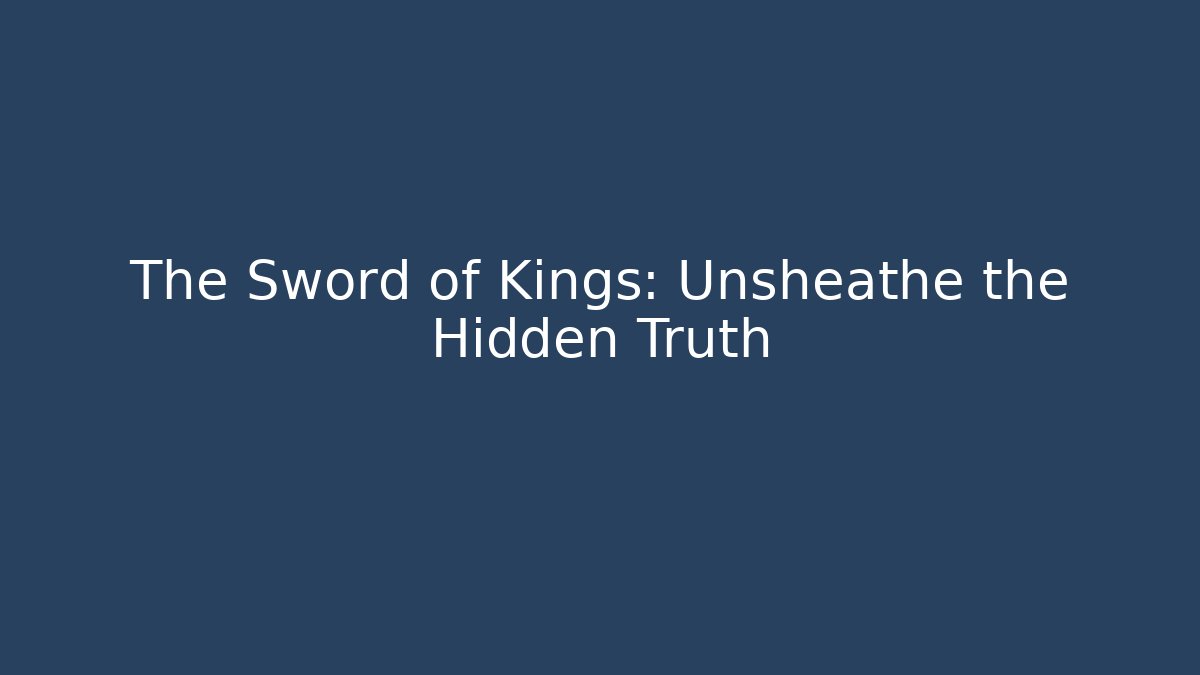 The Sword of Kings: Unsheathe the Hidden Truth