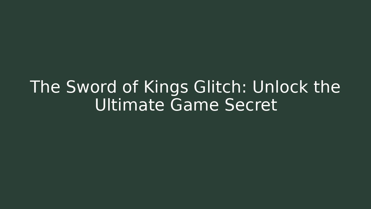 The Sword of Kings Glitch: Unlock the Ultimate Game Secret