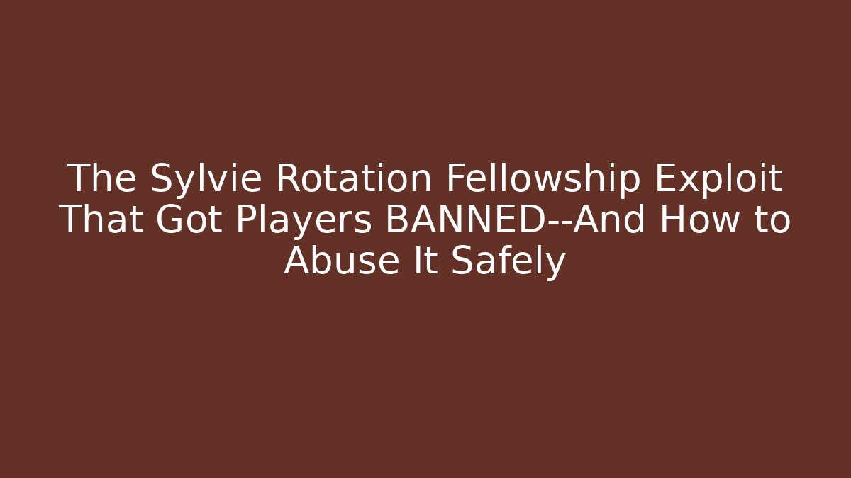 The Sylvie Rotation Fellowship Exploit That Got Players BANNED—And How to Abuse It Safely