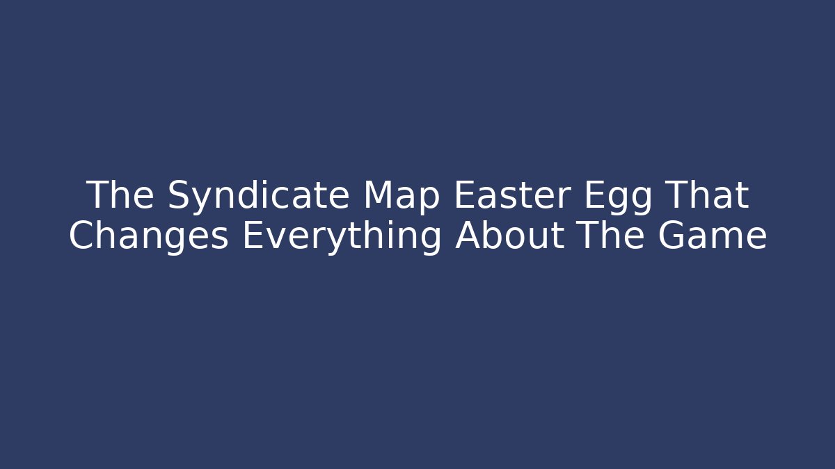 The Syndicate Map Easter Egg That Changes Everything About The Game