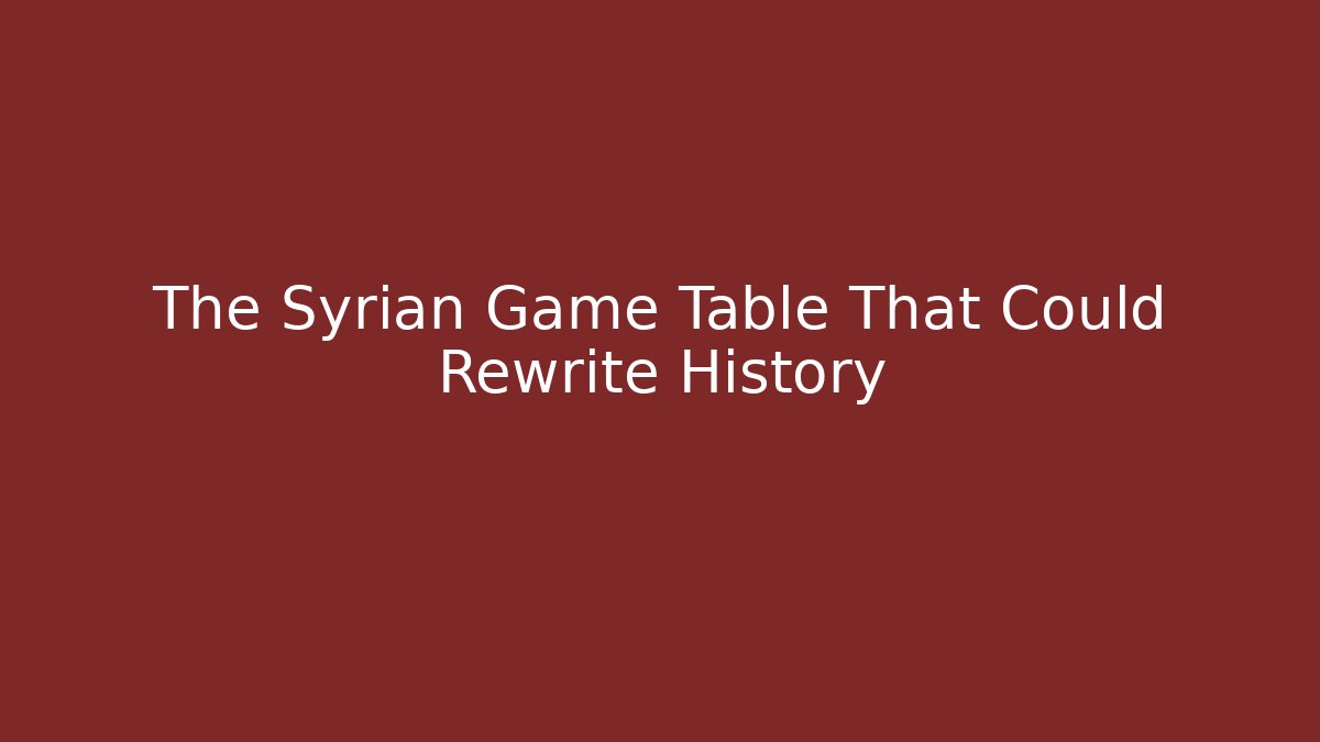 The Syrian Game Table That Could Rewrite History